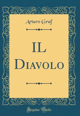 Il Diavolo (Classic Reprint) - Graf, Arturo