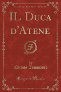 Il Duca d'Atene (Classic Reprint)