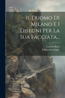 Il Duomo Di Milano E I Disegni Per La Sua Facciata... - Boito, Camillo, and Salveraglio, Filippo