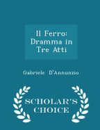 Il Ferro: Dramma in Tre Atti - Scholar's Choice Edition