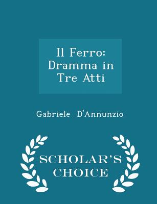 Il Ferro: Dramma in Tre Atti - Scholar's Choice Edition - D'Annunzio, Gabriele