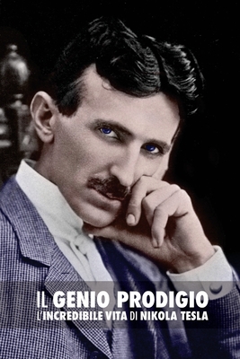 Il Genio Prodigio: L'Incredibile Vita di Nikola Tesla - Cerioli, Alessandra (Translated by), and Mistretta, Sara (Translated by), and Lucca, Giovanni (Editor)