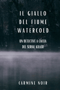 Il Giallo del Fiume Watercold: un detective a caccia del serial killer: Un romanzo poliziesco per gli amanti del Crime Fiction