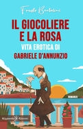 Il giocoliere e la rosa: Vita erotica di Gabriele D'Annunzio