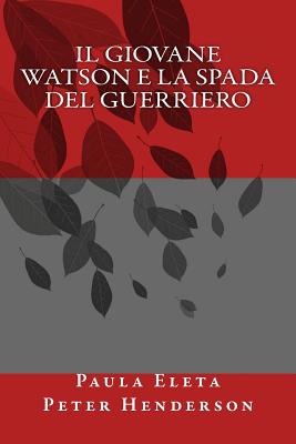 Il Giovane Watson E La Spada del Guerriero - Eleta, Paula Gabriela, and Henderson, Peter A, Dr.