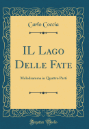 Il Lago Delle Fate: Melodramma in Quattro Parti (Classic Reprint)