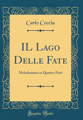 Il Lago Delle Fate: Melodramma in Quattro Parti (Classic Reprint) - Coccia, Carlo