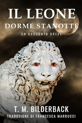 Il Leone Dorme Stanotte - Un Racconto Breve - Marrucci, Francesca (Translated by), and Bilderback, T M