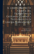 Il Libro D'Amore Di Carita del Fiorentino B. Giovanni Dominici: Testo Inedito Di Lingua Pubblicato Per Cura del Dott. Antonio Ceruti Dell'ambrosiana (Classic Reprint)