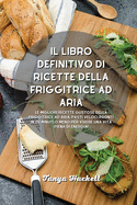 Il libro definitivo di ricette della friggitrice ad aria: Le migliori ricette gustose della friggitrice ad aria, pasti veloci pronti in 25 minuti o meno per vivere una vita piena di energia!