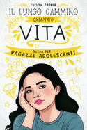 Il Lungo Cammino chiamato Vita - Guida per Ragazze Adolescenti: 111 Cose da Sapere prima di diventare una Donna Adulta