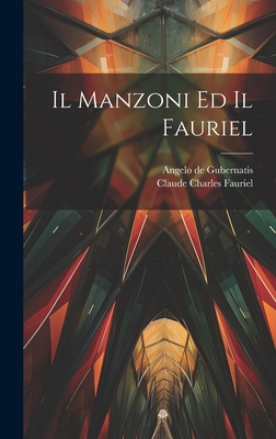 Il Manzoni Ed Il Fauriel - Fauriel, Claude Charles, and De Gubernatis, Angelo