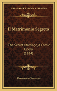 Il Matrimonio Segreto: The Secret Marriage, a Comic Opera (1834)