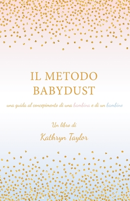 Il Metodo Babydust: una guida al concepimento di una bambina e di un bambino - Taylor, Kathryn