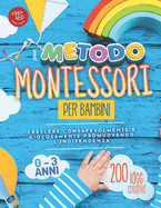 Il Metodo Montessori per Bambini da 0 a 3 anni: 200 idee creative per crescere consapevolmente e giocosamente promuovendo l'indipendenza