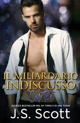 Il Miliardario Indiscusso Carter: L'Ossessione del Miliardario Libro 13 - Stefani, Martina (Translated by), and Scott, J S