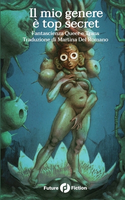 Il mio genere ? top secret: fantascienza queer e trans - del Romano, Martina (Translated by), and Verso, Francesco (Editor), and Caruso, Antonia (Introduction by)