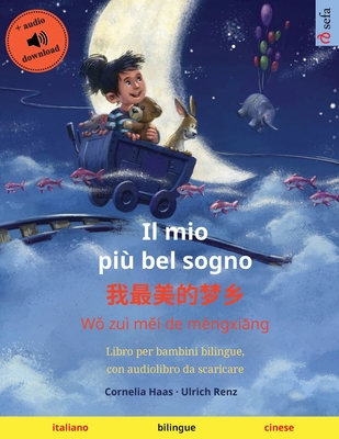 Il mio pi? bel sogno - &#25105;&#26368;&#32654;&#30340;&#26790;&#20065; (italiano - cinese): Libro per bambini bilingue, con audiolibro da scaricare - Haas, Cornelia (Illustrator), and Renz, Ulrich, and Wang, Yanxing (Translated by)