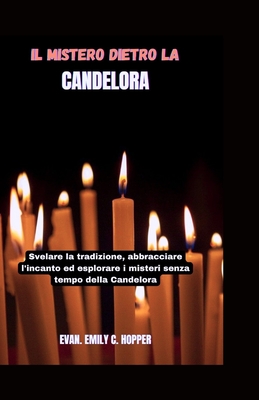 Il Mistero Dietro La Candelora: Svelare la tradizione, abbracciare l'incanto ed esplorare i misteri senza tempo della Candelora - C Hopper, Evan Emily