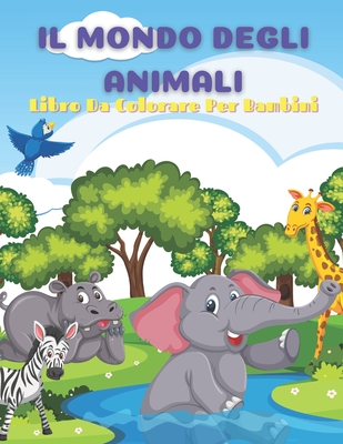 IL MONDO DEGLI ANIMALI - Libro Da Colorare Per Bambini: Animali Marini, Animali Della Fattoria, Animali Della Giungla, Animali Dei Boschi E Animali del Circo - Gastoni, Serena