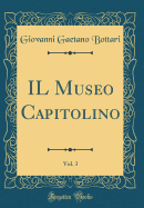 Il Museo Capitolino, Vol. 3 (Classic Reprint)