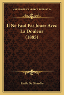 Il Ne Faut Pas Jouer Avec La Douleur (1885)