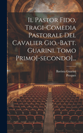 Il Pastor Fido, Tragi-Comedia Pastorale del Cavalier Gio.-Batt. Guarini. Tomo Primo[-Secondo]...