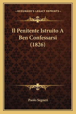 Il Penitente Istruito a Ben Confessarsi (1826) - Segneri, Paolo