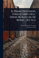 Il Primo [Secondo, Terzo] Libro Dell' Opere Burlesche de Berni ... [Et Al.].