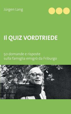 Il Quiz Vordtriede: 50 domande e risposte sulla famiglia emigr? da Friburgo - Lang, J?rgen