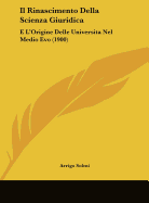 Il Rinascimento Della Scienza Giuridica: E L'Origine Delle Universita Nel Medio Evo (1900)