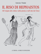 Il Riso Di Hephaistos: All'origine del Comico Nella Poesia E Nell'arte Dei Greci