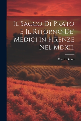 Il Sacco Di Prato E Il Ritorno de' Medici in Firenze Nel MDXII. - Guasti, Cesare