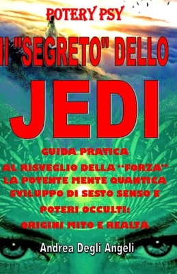 Il "Segreto" Dello Jedi: Guida Pratica Al Risveglio Della "Forza" La Potente Mente Quantica Sviluppo Di Sesto Senso E Poteri Occulti: Origini Mito E Realt - Degli Angeli, Andrea