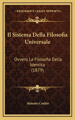 Il Sistema Della Filosofia Universale: Ovvero La Filosofia Della Identita (1879) - Corleo, Simone