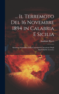 ... Il Terremoto Del 16 Novembre 1894 in Calabria E Sicilia: Relazione Scientifica Della Commissione Incaricata Degli Studi Dal R. Governo
