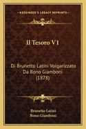 Il Tesoro V1: Di Brunetto Latini Volgarizzato Da Bono Giamboni (1878)