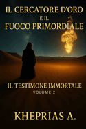 Il Testimone Immortale Volume 2: Il Cercatore D'Oro e il Fuoco Primordiale