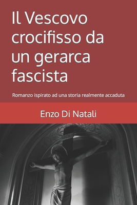 Il Vescovo crocifisso da un gerarca fascista: Romanzo ispirato ad una storia realmente accaduta - Nocera, Giovanni (Editor), and Di Natali, Enzo