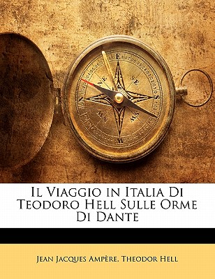 Il Viaggio in Italia Di Teodoro Hell Sulle Orme Di Dante - Ampere, Jean Jacques, and Hell, Theodor