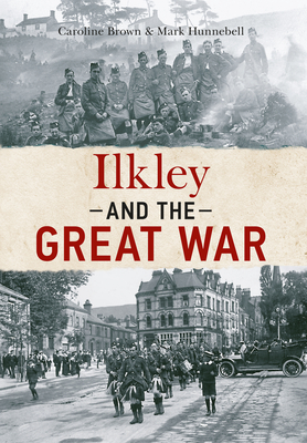 Ilkley and The Great War - Brown, Caroline, and Hunnebell, Mark