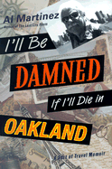 I'll Be Damned If I'll Die in Oakland: A Sort of Travel Memoir
