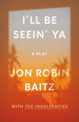 I'll Be Seein' Ya: A Play: With the Insolvencies - Baitz, Jon Robin