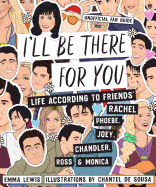 I'll be There for You: Life - according to Friends' Rachel, Phoebe, Joey, Chandler, Ross & Monica