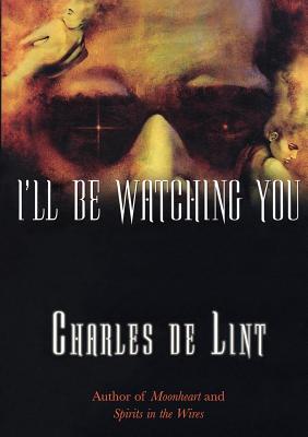 I'll Be Watching You - De Lint, Charles, and Key, Samuel M