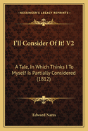 I'll Consider of It! V2: A Tale, in Which Thinks I to Myself Is Partially Considered (1812)