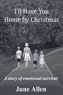 I'll Have You Home by Christmas: A Story of Emotional Survival