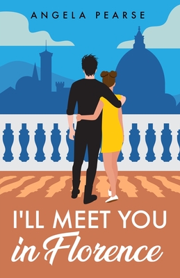 I'll Meet You in Florence: An opposites attract, spicy rom-com - Pearse, Angela