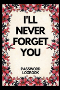 I'll Never Forget You: Website Password Book Username And Password Log Book Address Book And Password Keeper (Gag Gift)