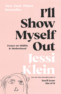 I'll Show Myself Out: Essays on Midlife and Motherhood - Klein, Jessi